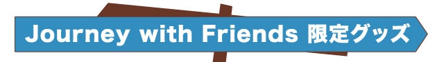 Journey with Friends 限定グッズ