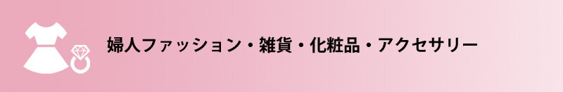 婦人ファッション・雑貨・化粧品・アクセサリー