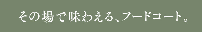 その場で味わえる、フードコート。