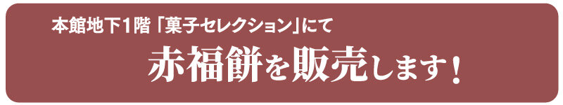 本館地下1階 「菓子セレクション」にて赤福餅を販売します！