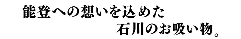 能登の想いを込めた石川のお吸い物。