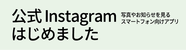 写真やお知らせを見るスマートフォン向けアプリ、公式Instagramはじめました。